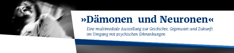 Dämonen und Neuronen – Eine multimediale Ausstellung zur Geschichte, Gegenwart und Zukunft im Umgang mit psychischen Erkrankungen.